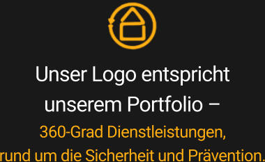 Unser Logo entsprichtunserem Portfolio –  360-Grad Dienstleistungen,rund um die Sicherheit und Prävention.